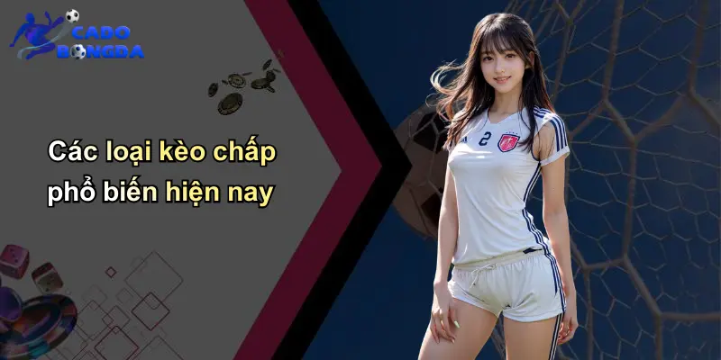 Các loại kèo chấp phổ biến hiện nay