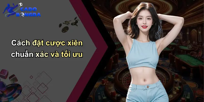 Cách đặt cược xiên chuẩn xác và tối ưu
