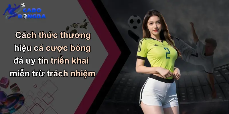 Cách thức thương hiệu cá cược bóng đá uy tín triển khai miễn trừ trách nhiệm