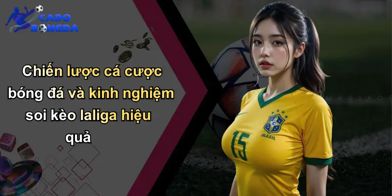 Chiến lược cá cược bóng đá và kinh nghiệm soi kèo laliga hiệu quả