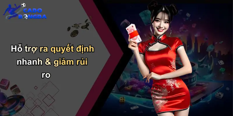 Hỗ trợ ra quyết định nhanh & giảm rủi ro