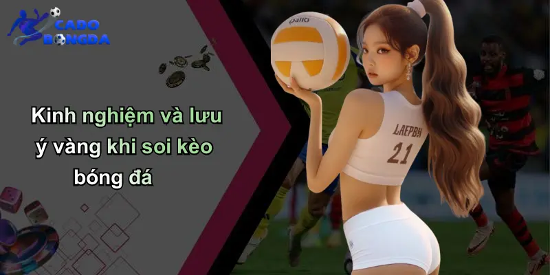 Kinh nghiệm và lưu ý vàng khi soi kèo bóng đá