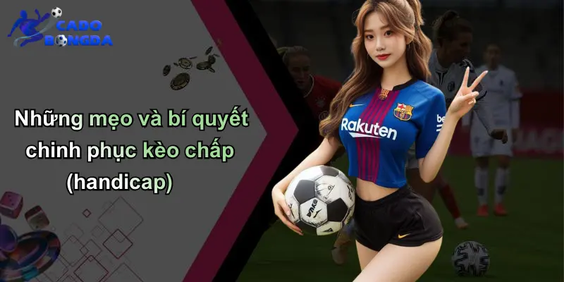 Những mẹo và bí quyết chinh phục kèo chấp (handicap)