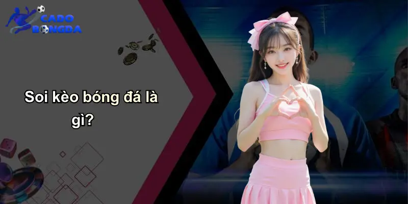 Soi kèo bóng đá là gì?
