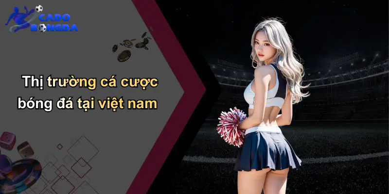 Thị trường cá cược bóng đá tại việt nam