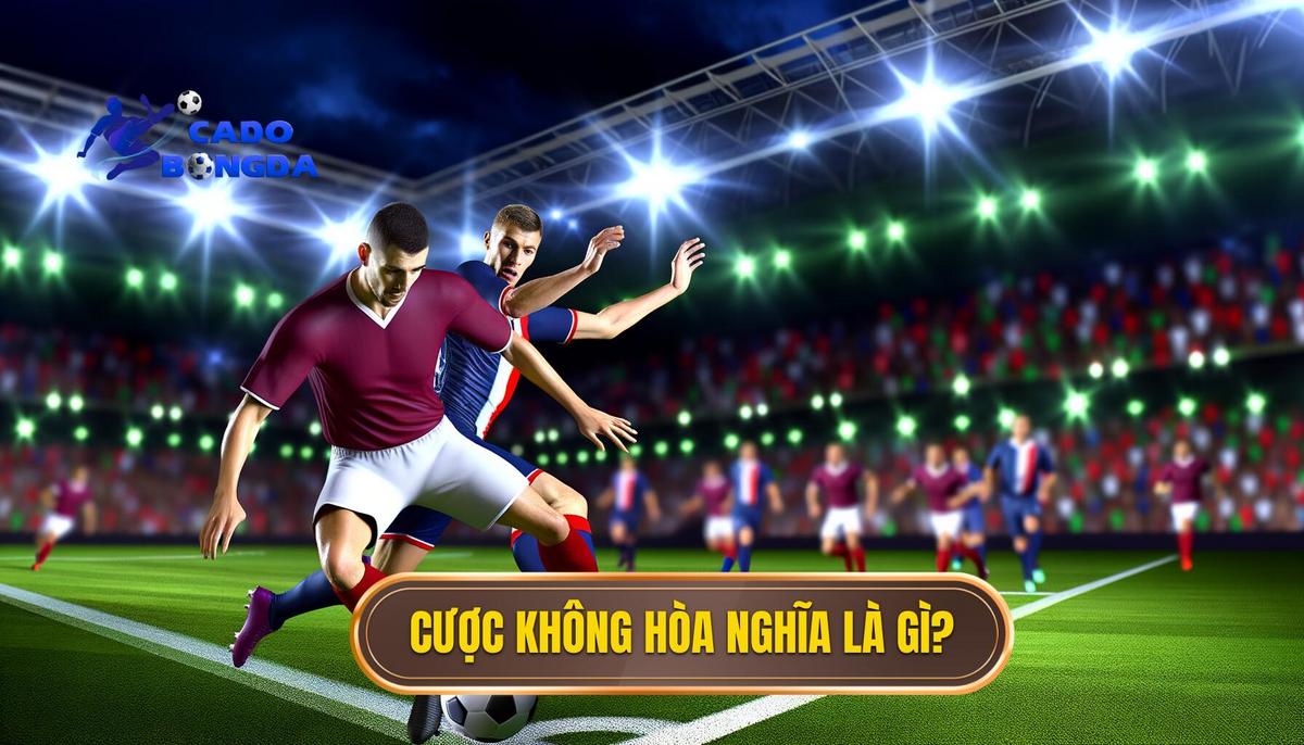 Cược không hòa là gì_