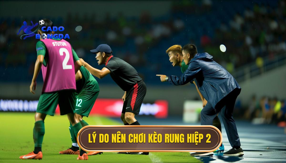 Kinh nghiệm chơi kèo rung hiệp 2 chi tiết cho người mới 3 Vì sao nên chơi kèo rung hiệp 2_