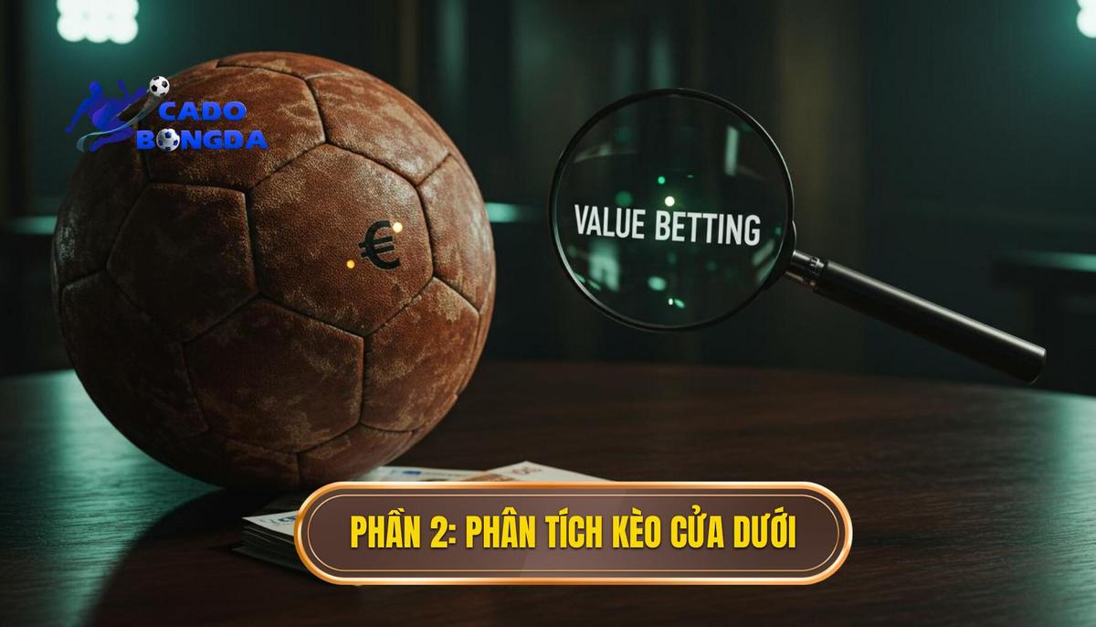 Phần 2_ Phân Tích Kèo Cửa Dưới – Nghệ Thuật Tìm Kiếm Giá Trị (Value Betting)