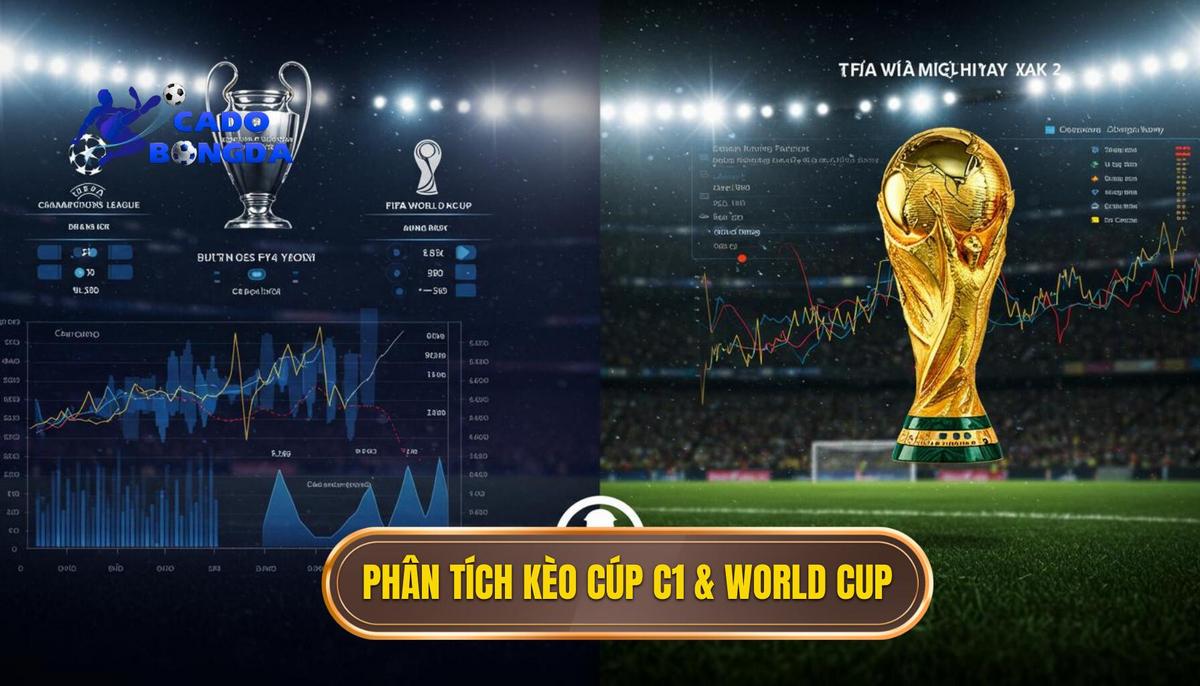 Phân Tích Đặc Điểm Kèo Cá Cược Cúp C1 và World Cup