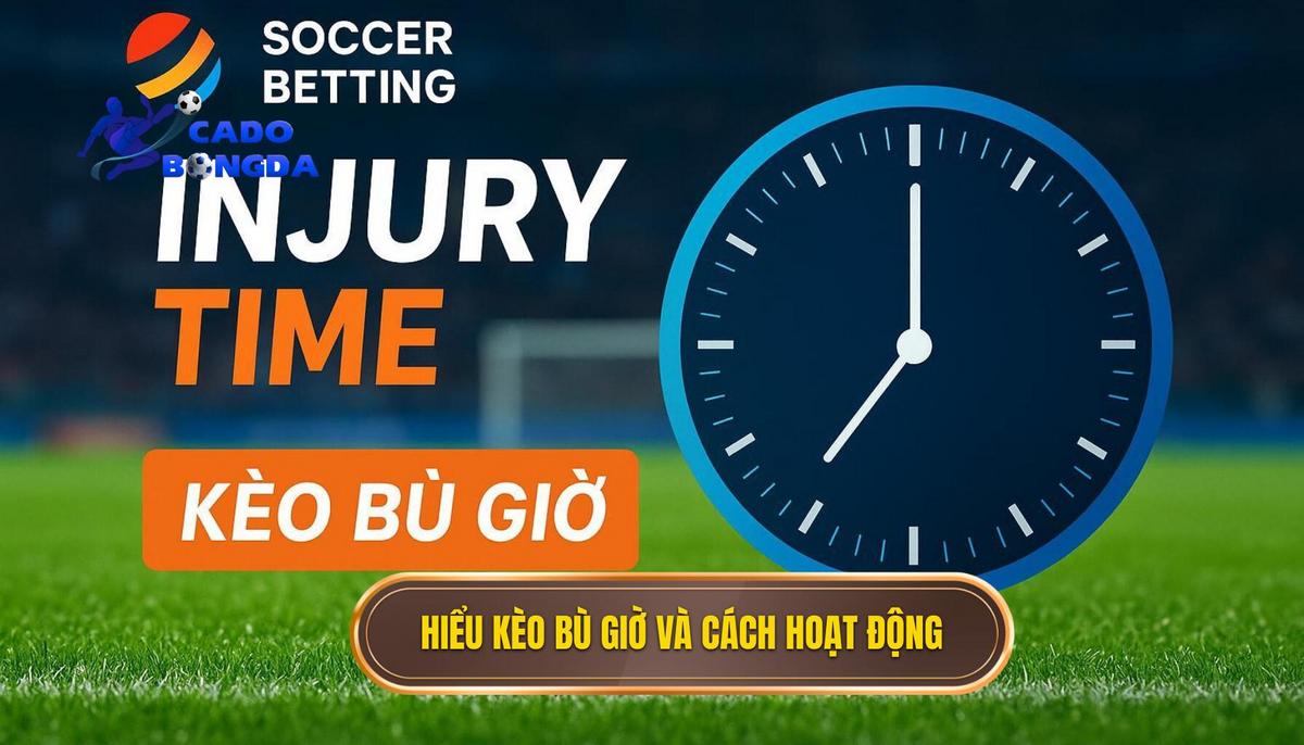 Cá cược kèo bù giờ cho người mới: Hướng dẫn chi tiết từ A đến Z 2 1. Kèo Bù Giờ là gì_ Định nghĩa và Cơ chế hoạt động