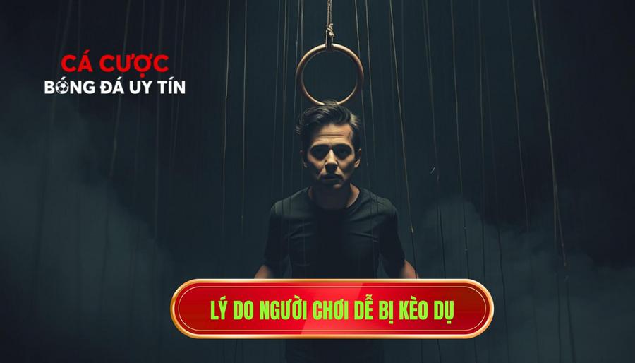 Lý do người chơi dễ bị kèo dụ
